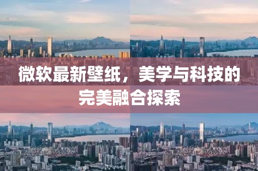 微软最新壁纸，美学与科技的完美融合探索