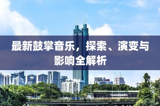 最新鼓掌音乐，探索、演变与影响全解析