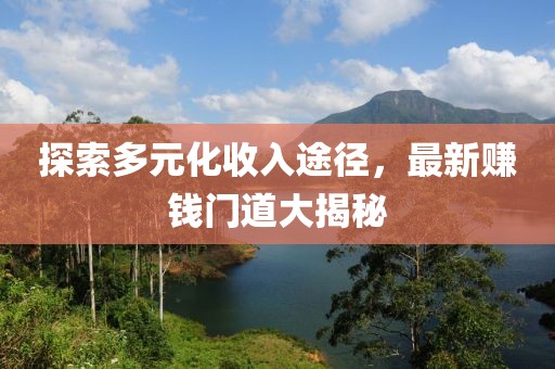 探索多元化收入途径，最新赚钱门道大揭秘