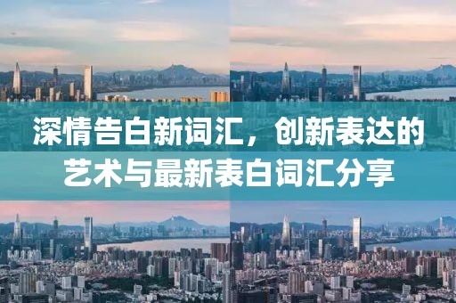 深情告白新词汇，创新表达的艺术与最新表白词汇分享