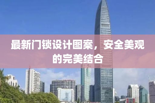 最新门锁设计图案，安全美观的完美结合