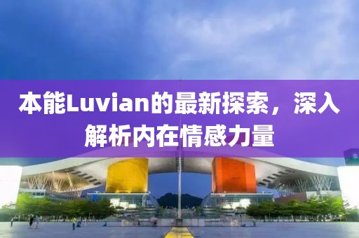 本能Luvian的最新探索，深入解析内在情感力量