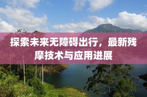 探索未来无障碍出行，最新残摩技术与应用进展