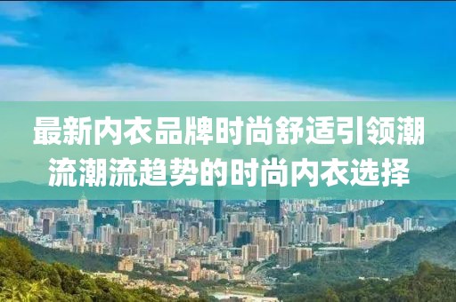 最新内衣品牌时尚舒适引领潮流潮流趋势的时尚内衣选择