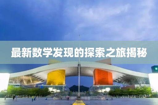 最新数学发现的探索之旅揭秘