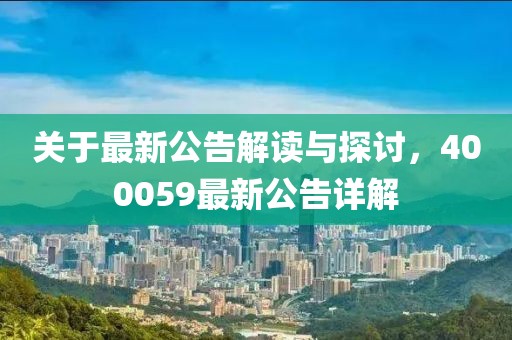 关于最新公告解读与探讨，400059最新公告详解