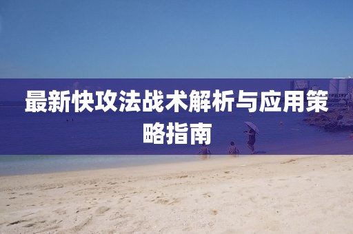 最新快攻法战术解析与应用策略指南
