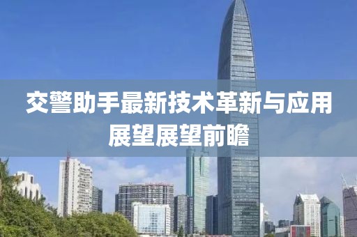 交警助手最新技术革新与应用展望展望前瞻