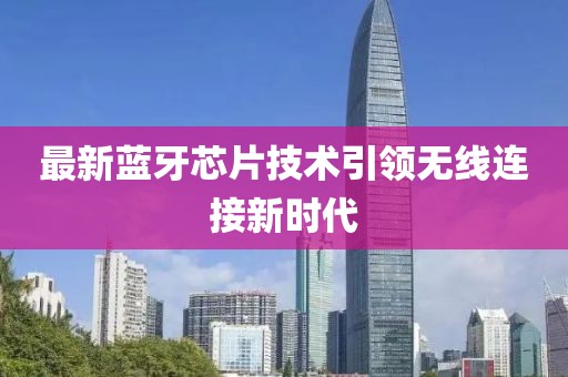 最新蓝牙芯片技术引领无线连接新时代