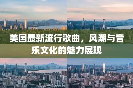 美国最新流行歌曲，风潮与音乐文化的魅力展现