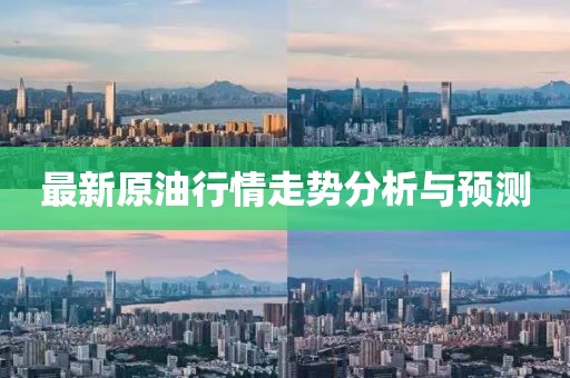 最新原油行情走势分析与预测