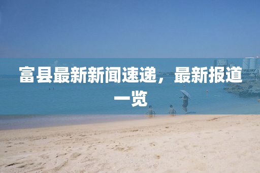 富县最新新闻速递，最新报道一览
