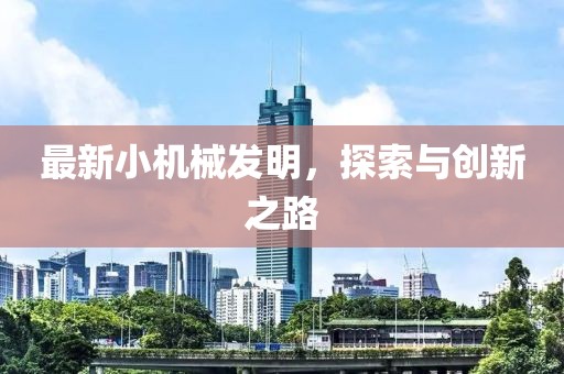 最新小机械发明，探索与创新之路
