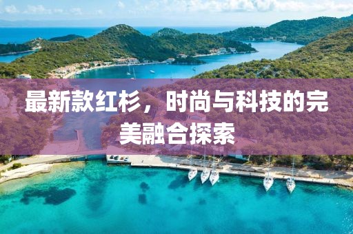 最新款红杉，时尚与科技的完美融合探索