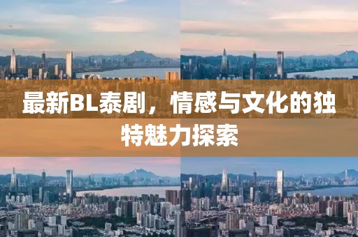 最新BL泰剧，情感与文化的独特魅力探索