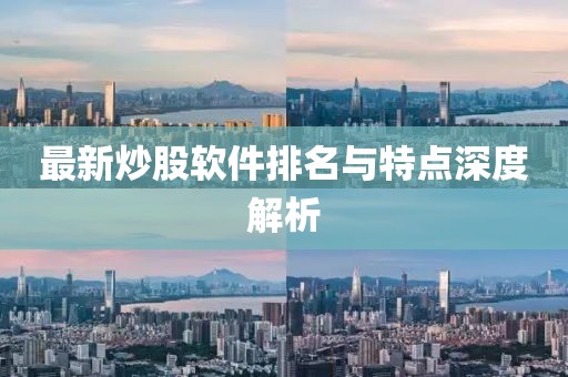 最新炒股软件排名与特点深度解析