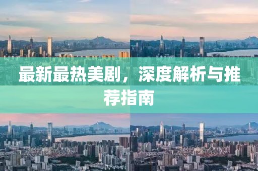 最新最热美剧，深度解析与推荐指南