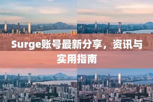 Surge账号最新分享，资讯与实用指南