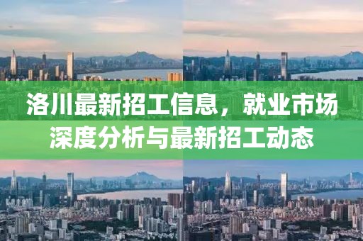洛川最新招工信息，就业市场深度分析与最新招工动态
