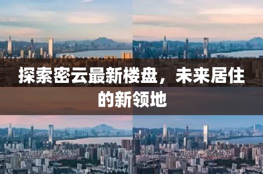 探索密云最新楼盘，未来居住的新领地