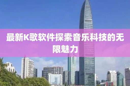 最新K歌软件探索音乐科技的无限魅力