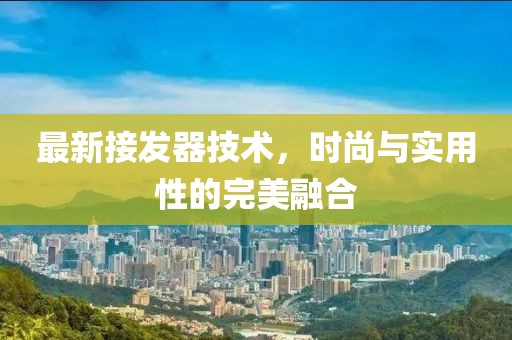 最新接发器技术，时尚与实用性的完美融合
