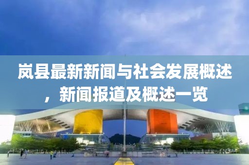 岚县最新新闻与社会发展概述，新闻报道及概述一览