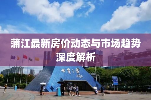 蒲江最新房价动态与市场趋势深度解析