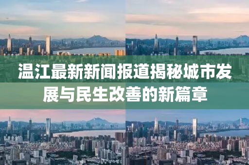 温江最新新闻报道揭秘城市发展与民生改善的新篇章