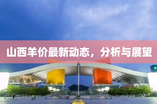 山西羊价最新动态，分析与展望