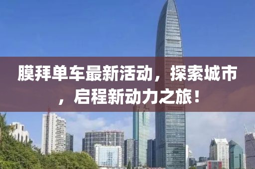 膜拜单车最新活动，探索城市，启程新动力之旅！