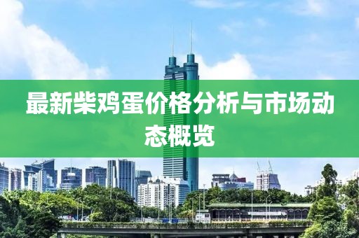 最新柴鸡蛋价格分析与市场动态概览