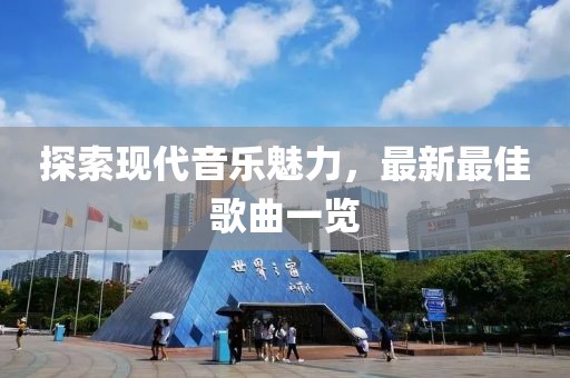 探索现代音乐魅力，最新最佳歌曲一览