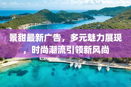 景甜最新广告，多元魅力展现，时尚潮流引领新风尚