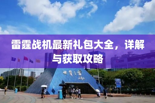 雷霆战机最新礼包大全，详解与获取攻略