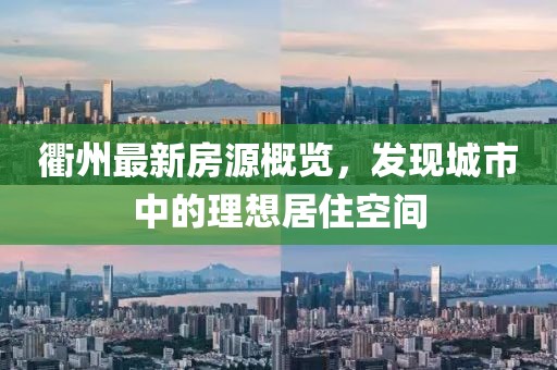 衢州最新房源概览，发现城市中的理想居住空间