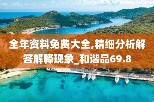 全年资料免费大全,精细分析解答解释现象_和谐品69.8