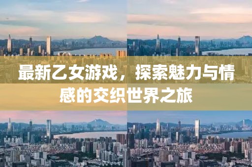 最新乙女游戏，探索魅力与情感的交织世界之旅