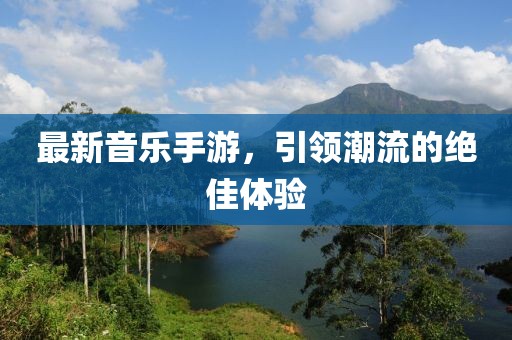 最新音乐手游，引领潮流的绝佳体验