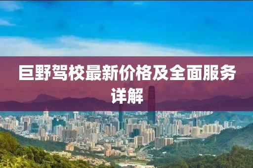 巨野驾校最新价格及全面服务详解