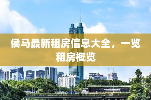 侯马最新租房信息大全，一览租房概览