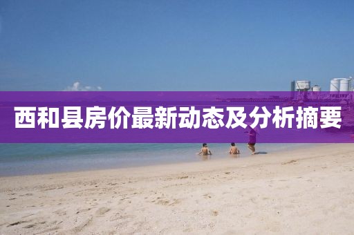 西和县房价最新动态及分析摘要