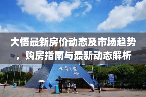 大悟最新房价动态及市场趋势，购房指南与最新动态解析