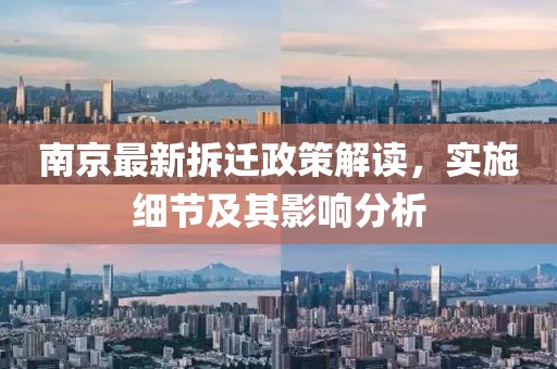 南京最新拆迁政策解读，实施细节及其影响分析