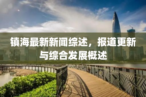 镇海最新新闻综述，报道更新与综合发展概述