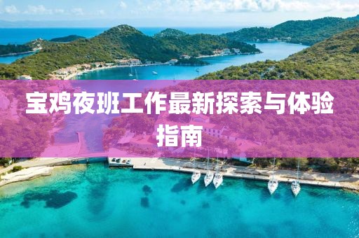 宝鸡夜班工作最新探索与体验指南