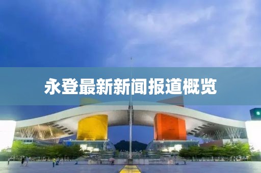 永登最新新闻报道概览