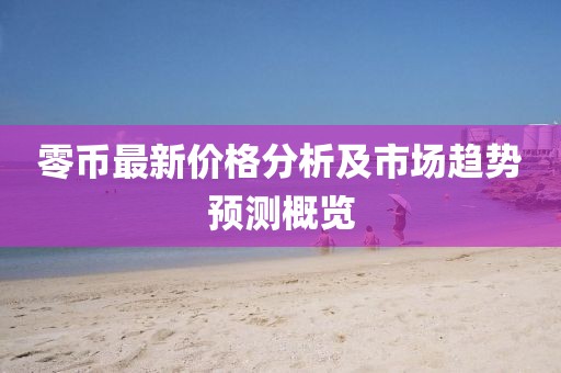 零币最新价格分析及市场趋势预测概览