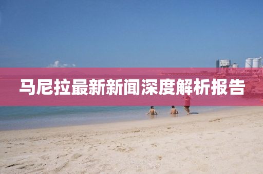 马尼拉最新新闻深度解析报告