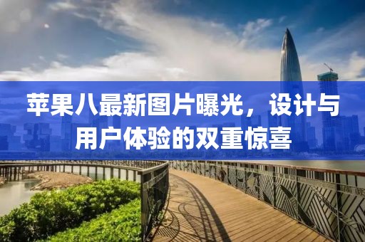 苹果八最新图片曝光，设计与用户体验的双重惊喜